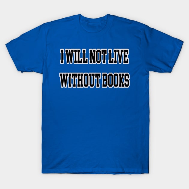 I will not live without books T-Shirt by Orchid's Art